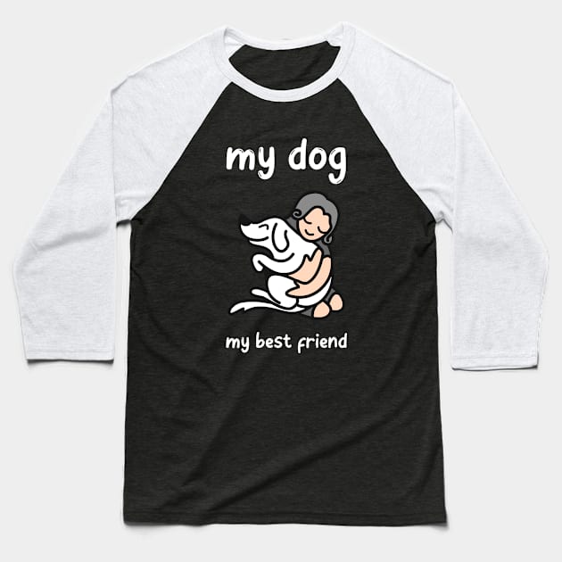 My Dog , My Best Friend Baseball T-Shirt by MONMON-75